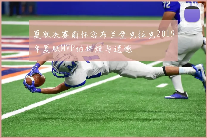 夏联决赛前怀念布兰登克拉克2019年夏联MVP的辉煌与遗憾