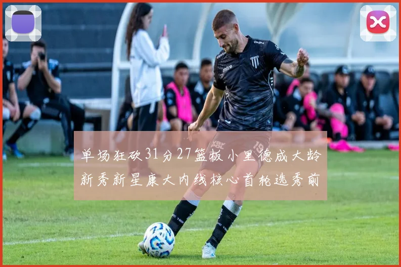 单场狂砍31分27篮板小里德成大龄新秀新星康大内线核心首轮选秀前景看好