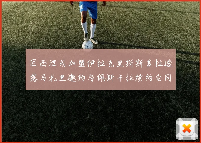 因西涅或加盟伊拉克里斯斯基拉透露马扎里邀约与佩斯卡拉续约合同